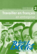 .  - Travailler en Francais en Entreprise A2/B1 Guide Pedagogique ()