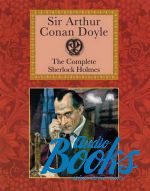 Arthur Conan Doyle - Arthur Conan Doyle: The Complete Sherlock Holmes ()