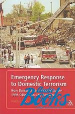 Алефия Кук - Emergency response to domestic terrorism: How bureaucracies reacted to the 1995 Oklahoma city bombing (книга)