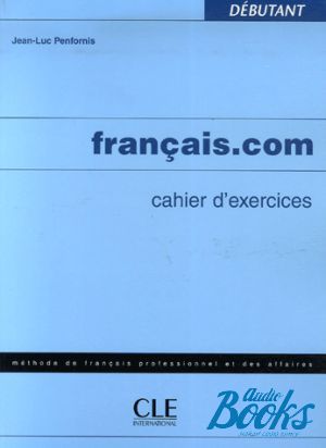 The book "Francais.com Debutant Cahier d`exercices" - Jean-Luc Penfornis
