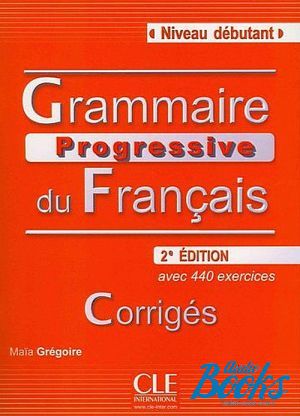 The book "Grammaire Progressive du Francais: Corriges Niveau Debutant, 2 Edition" - Maia Gregoire