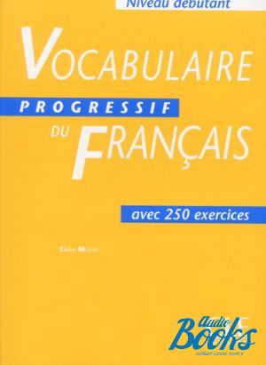  "Vocabulaire progressif du francais Niveau Debutant Livre" - Claire Miquel