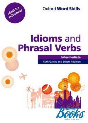 The book "Oxford Word Skills: Idioms And Phrasal Verbs Intermediate: Student Book with Key" - Ruth Gairns, Stuart Redman