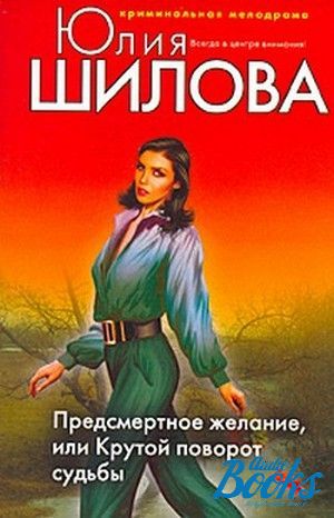 Повороты судьбы рассказ. Юлия Шилова предсмертное желание или поворот судьбы. Предсмертное желание, или поворот судьбы Юлия Шилова книга. Крутой поворот судьбы. Или поворот судьбы.