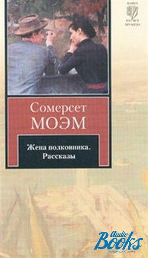 Читать полностью чужая жена для полковника. Уильям Сомерсет Моэм жена. Рассказы Моэма. Рассказы Сомерсета Моэма. Все книги Сомерсета Моэма.