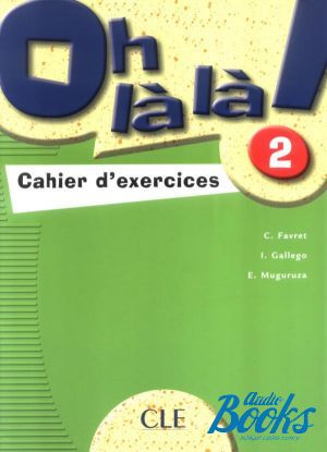 The book "Oh La La! 2 Cahier d`exercices" - C. Favret