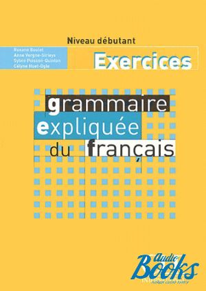 The book "Grammaire expliquee du francais Debutant Cahier d`exercices" - Roxane Boulet