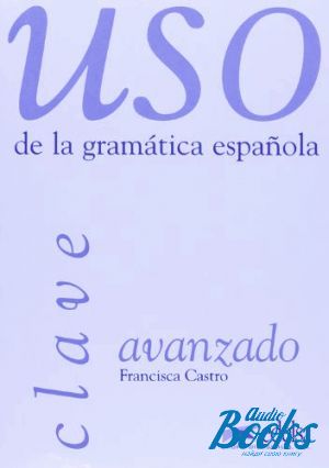 The book "Uso de la gramatica espanola / Nivel avanzado - clave" - Francisca Castro