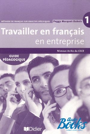 The book "Travailler en Francais en Entreprise A1/A2 Guide Pedagogique" -  