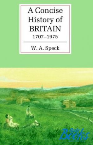  "A Concise History of Britain, 1707-1975" - W. A. Speck
