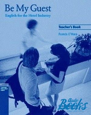 The book "Be My Guest (English for the Hotel Industry) Teachers Book (  )" - Francis O`Hara