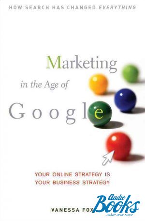The book "Marketing in the age of Google: Your online strategy is Your business strategy" -  