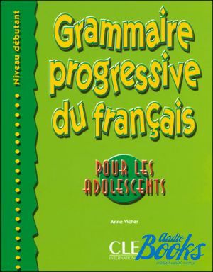 The book "Grammaire Progressive du Francais pour les adolecent Niveau Debutant Livre" - Anne Vicher