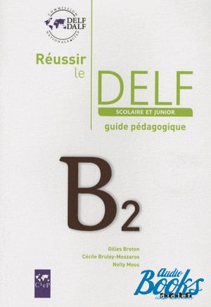  "Reussir Le DELF Scolaire et Junior B2 2009 Guide" -  