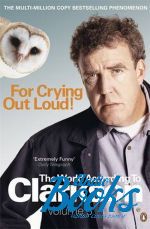 книга "For Crying Out Loud: v. 3: The World According to Clarkson" - Джереми Кларксон