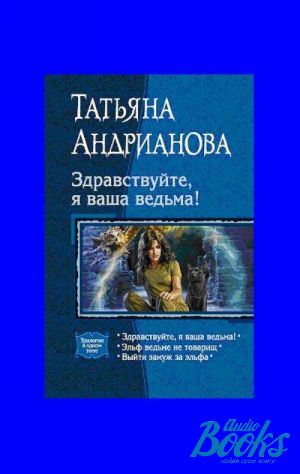 Я ваша ведьма. Здравствуйте, я ваша ведьма! - Автор Андрианова Татьяна. Обложка книги Андрианова Татьяна Здравствуйте я ваша ведьма. Эльф ведьме не товарищ Татьяна Андрианова книга.