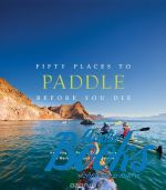 Chris Santella - Fifty Places to Paddle Before You Die ()